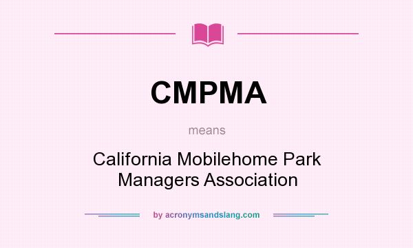 What does CMPMA mean? It stands for California Mobilehome Park Managers Association