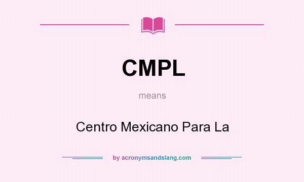 What does CMPL mean? It stands for Centro Mexicano Para La