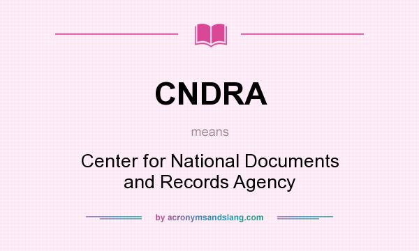 What does CNDRA mean? It stands for Center for National Documents and Records Agency