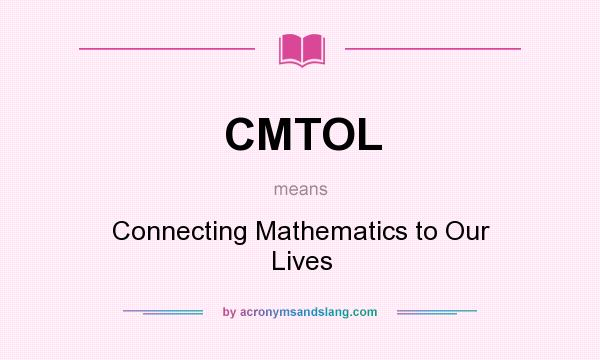 What does CMTOL mean? It stands for Connecting Mathematics to Our Lives