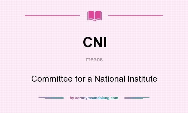 What does CNI mean? It stands for Committee for a National Institute