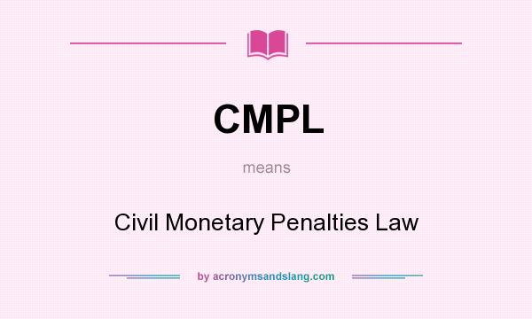 What does CMPL mean? It stands for Civil Monetary Penalties Law