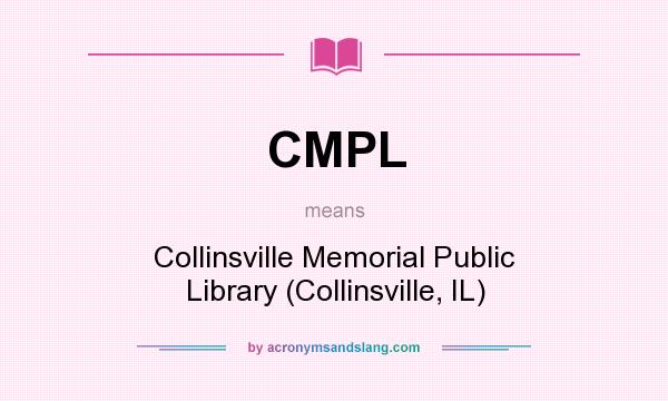 What does CMPL mean? It stands for Collinsville Memorial Public Library (Collinsville, IL)