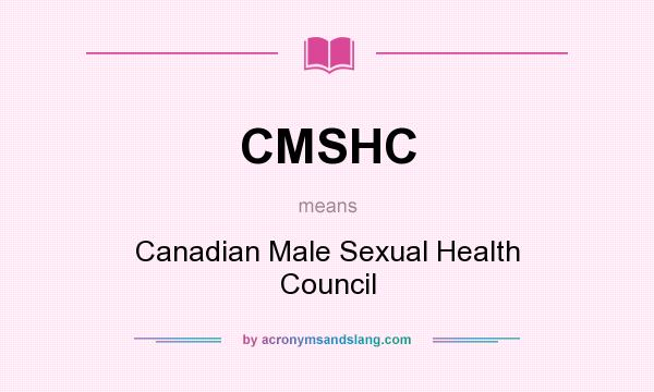 What does CMSHC mean? It stands for Canadian Male Sexual Health Council