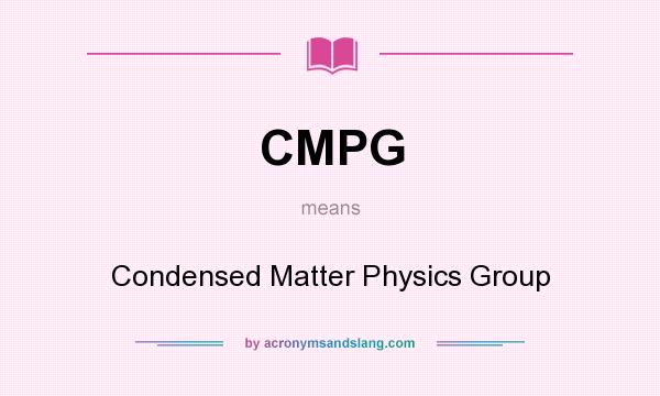 What does CMPG mean? It stands for Condensed Matter Physics Group
