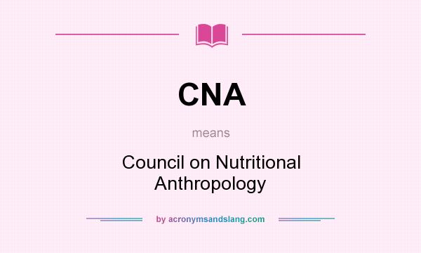 What does CNA mean? It stands for Council on Nutritional Anthropology
