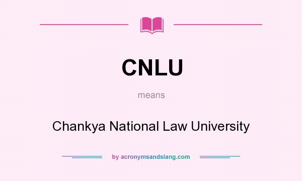 What does CNLU mean? It stands for Chankya National Law University