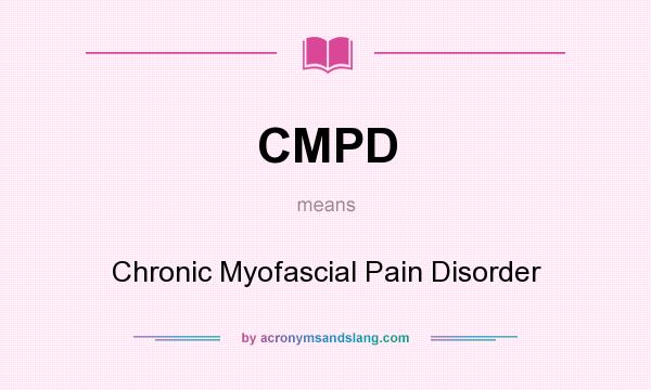 What does CMPD mean? It stands for Chronic Myofascial Pain Disorder