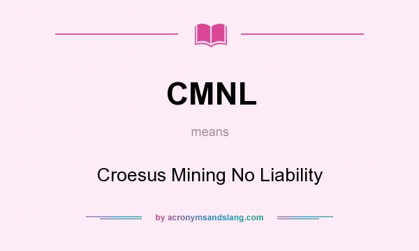 What does CMNL mean? It stands for Croesus Mining No Liability