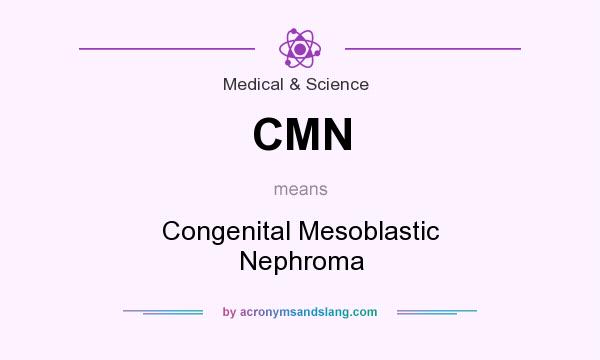 What does CMN mean? It stands for Congenital Mesoblastic Nephroma