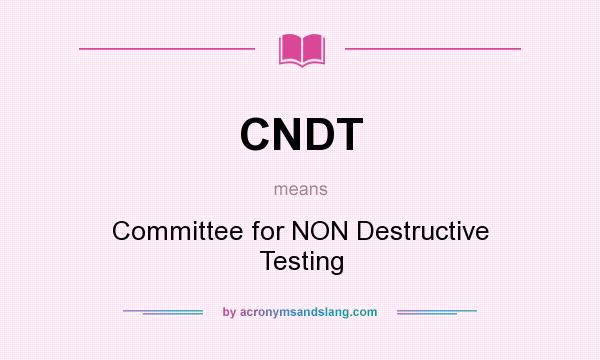 What does CNDT mean? It stands for Committee for NON Destructive Testing