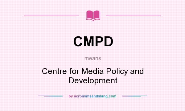What does CMPD mean? It stands for Centre for Media Policy and Development