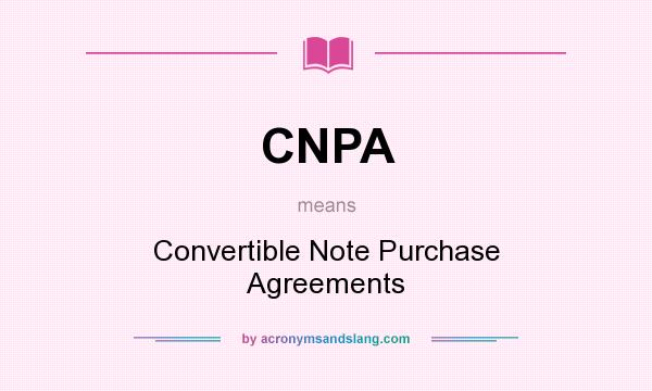 What does CNPA mean? It stands for Convertible Note Purchase Agreements