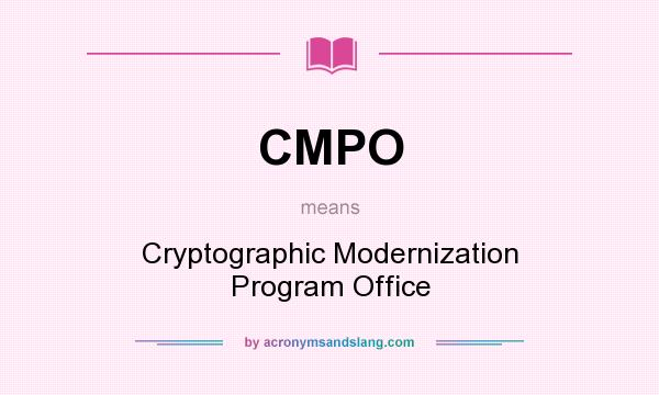 What does CMPO mean? It stands for Cryptographic Modernization Program Office