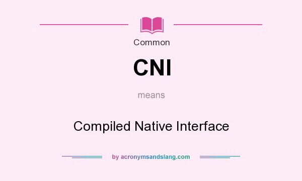 What does CNI mean? It stands for Compiled Native Interface