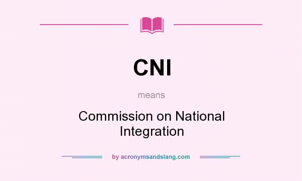 What does CNI mean? It stands for Commission on National Integration