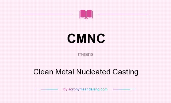 What does CMNC mean? It stands for Clean Metal Nucleated Casting