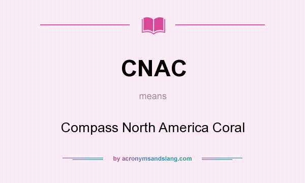 What does CNAC mean? It stands for Compass North America Coral
