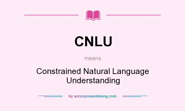 What does CNLU mean? It stands for Constrained Natural Language Understanding