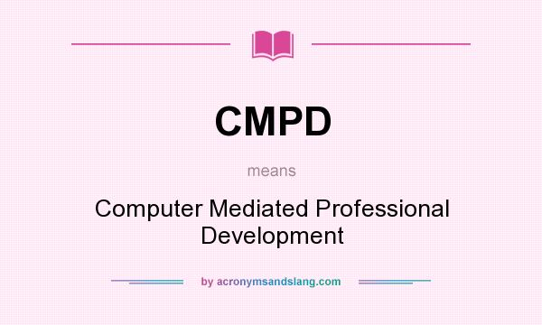 What does CMPD mean? It stands for Computer Mediated Professional Development