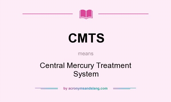 What does CMTS mean? It stands for Central Mercury Treatment System