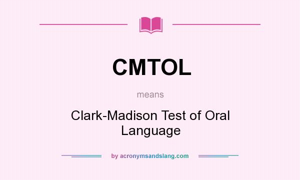 What does CMTOL mean? It stands for Clark-Madison Test of Oral Language