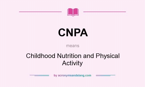What does CNPA mean? It stands for Childhood Nutrition and Physical Activity
