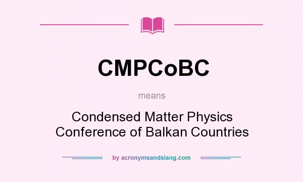 What does CMPCoBC mean? It stands for Condensed Matter Physics Conference of Balkan Countries