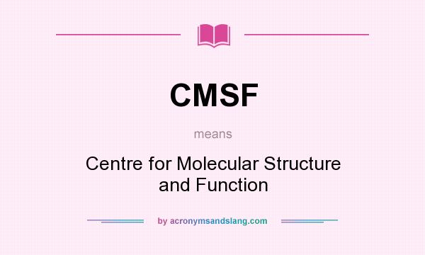 What does CMSF mean? It stands for Centre for Molecular Structure and Function