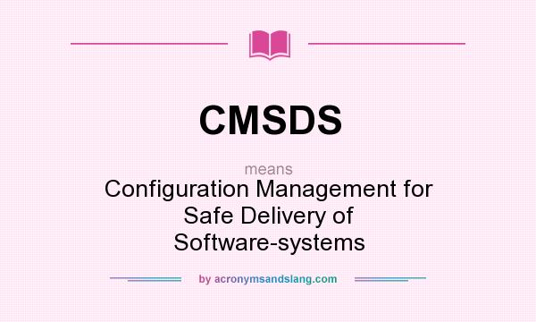 What does CMSDS mean? It stands for Configuration Management for Safe Delivery of Software-systems
