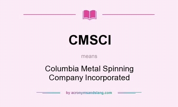 What does CMSCI mean? It stands for Columbia Metal Spinning Company Incorporated