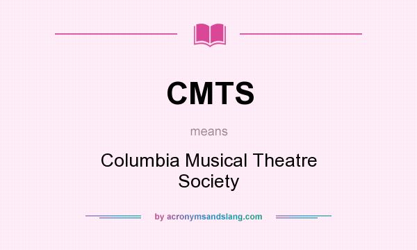 What does CMTS mean? It stands for Columbia Musical Theatre Society