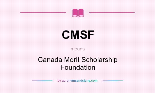 What does CMSF mean? It stands for Canada Merit Scholarship Foundation