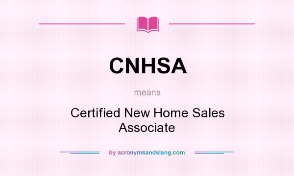 What does CNHSA mean? It stands for Certified New Home Sales Associate