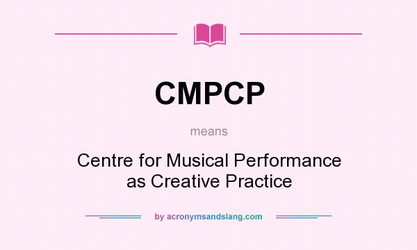 What does CMPCP mean? It stands for Centre for Musical Performance as Creative Practice