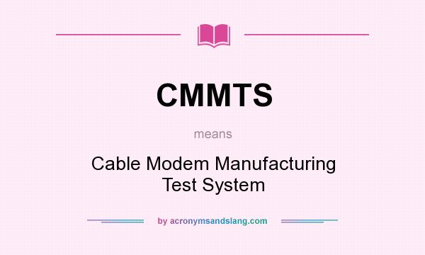 What does CMMTS mean? It stands for Cable Modem Manufacturing Test System
