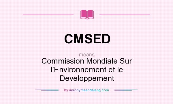 What does CMSED mean? It stands for Commission Mondiale Sur l`Environnement et le Developpement