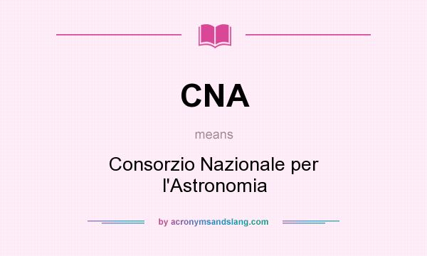 What does CNA mean? It stands for Consorzio Nazionale per l`Astronomia