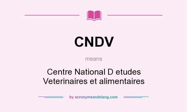 What does CNDV mean? It stands for Centre National D etudes Veterinaires et alimentaires