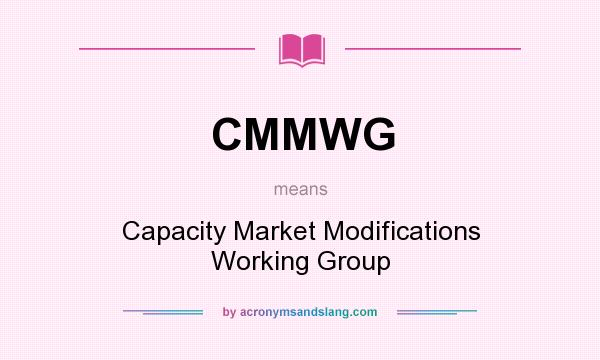 What does CMMWG mean? It stands for Capacity Market Modifications Working Group