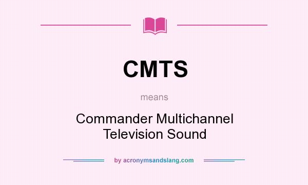 What does CMTS mean? It stands for Commander Multichannel Television Sound
