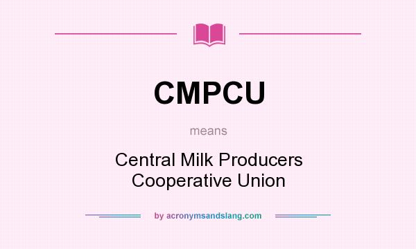 What does CMPCU mean? It stands for Central Milk Producers Cooperative Union