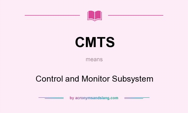 What does CMTS mean? It stands for Control and Monitor Subsystem