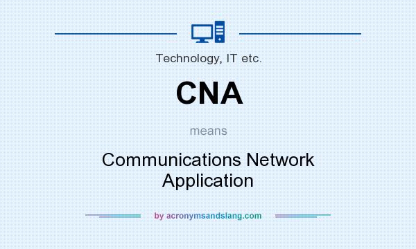 What does CNA mean? It stands for Communications Network Application