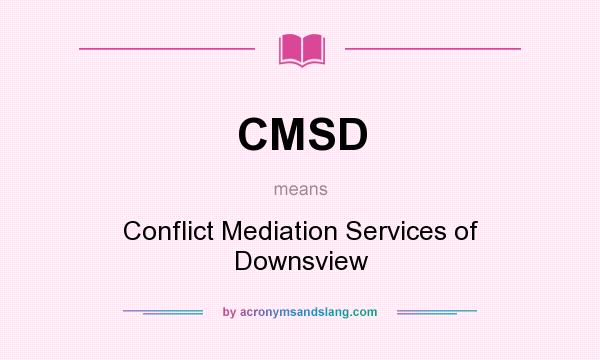 What does CMSD mean? It stands for Conflict Mediation Services of Downsview