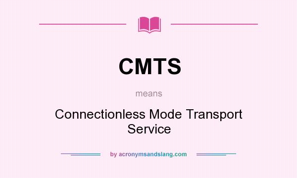What does CMTS mean? It stands for Connectionless Mode Transport Service