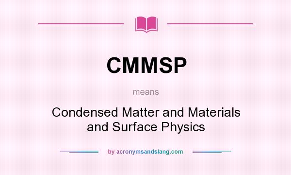 What does CMMSP mean? It stands for Condensed Matter and Materials and Surface Physics