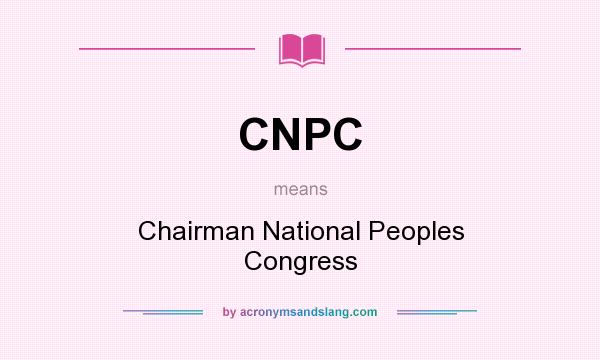 What does CNPC mean? It stands for Chairman National Peoples Congress