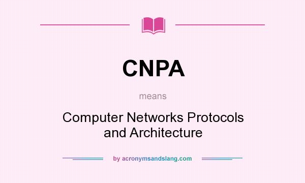 What does CNPA mean? It stands for Computer Networks Protocols and Architecture