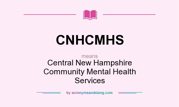 What does CNHCMHS mean? It stands for Central New Hampshire Community Mental Health Services